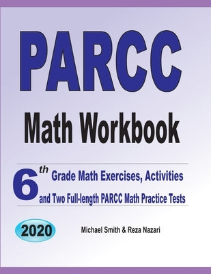 PARCC Math Workbook: 6th Grade Math Exercises, Activities, and Two Full-Length PARCC Math Practice Tests by Smith, Michael