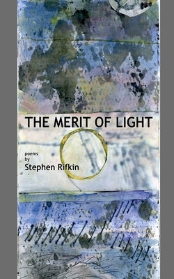The Merit of Light: poems by Stephen Rifkin by Rifkin, Wilma