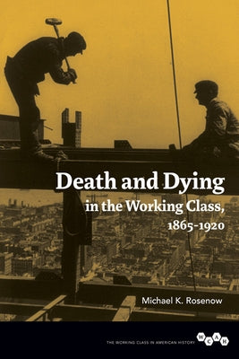 Death and Dying in the Working Class, 1865-1920 by Rosenow, Michael K.