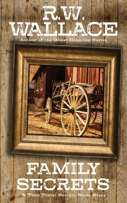 Family Secrets: A Time Travel Secrets Short Story by Wallace, R. W.