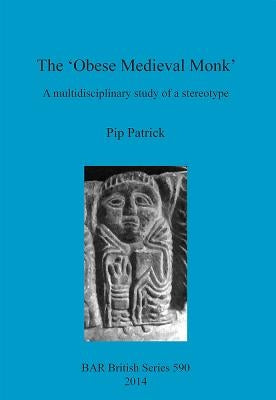 The 'Obese Medieval Monk': A multidisciplinary study of a stereotype by Patrick, Pip