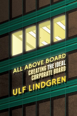 All Above Board: Creating the Ideal Corporate Board by Lindgren, U.