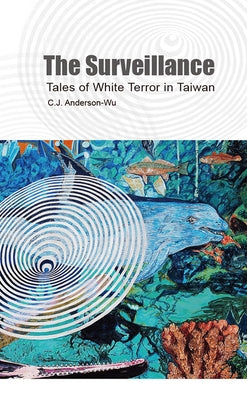 The Surveillance: Tales of White Terror in Taiwan by Anderson-Wu, C. J.