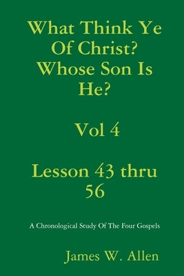 What Think Ye Of Christ? Whose Son Is He? Vol 4 by Allen, James W.