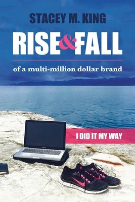 Rise and Fall of a Multi-million Dollar Brand: I did it my way by King, Stacey M.