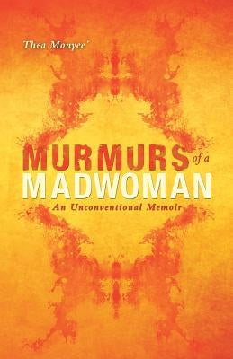 Murmurs of a Madwoman: An Unconventional Memoir by Monyee, Thea