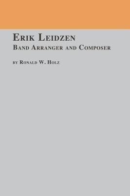 Erik Leidzen Band Arranger and Composer by Holz, Ronald W.