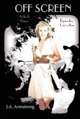 Off Screen: Addy & Emma: Episodes One - Four by Armstrong, J. a.