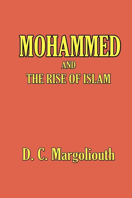 Mohammed and the Rise of Islam by Margoliouth, D. S.