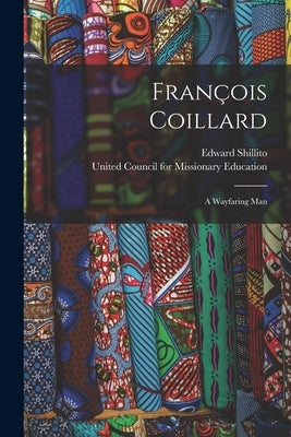 François Coillard: a Wayfaring Man by Shillito, Edward 1872-1948
