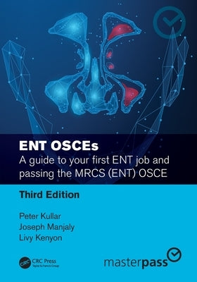 Ent Osces: A Guide to Your First Ent Job and Passing the Mrcs (Ent) OSCE by Kullar, Peter