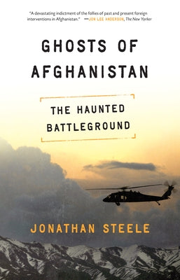 Ghosts of Afghanistan: Hard Truths and Foreign Myths by Steele, Jonathan