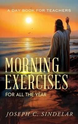 Morning Exercises for All the Year by Sindelar, Joseph