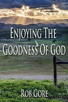 Enjoying the Goodness of God by Gore, Rob
