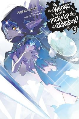 Is It Wrong to Try to Pick Up Girls in a Dungeon?, Vol. 9 by Omori, Fujino