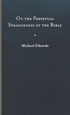 On the Perpetual Strangeness of the Bible by Edwards, Michael