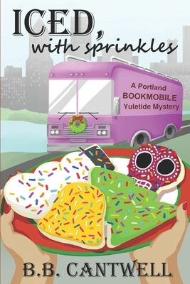 Iced, with Sprinkles: A Portland Bookmobile Yuletide Mystery by Cantwell, B. B.