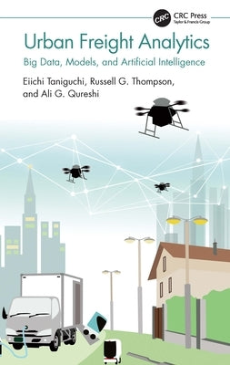 Urban Freight Analytics: Big Data, Models, and Artificial Intelligence by Taniguchi, Eiichi