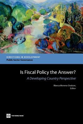 Is Fiscal Policy the Answer?: A Developing Country Perspective by Moreno-Dodson, Blanca