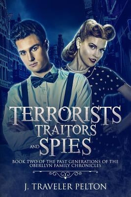 Terrorists, Traitors and Spies: Book Two of the Past Generations of the Oberllyn Family Chronicles by Pelton, J. Traveler