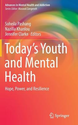 Today's Youth and Mental Health: Hope, Power, and Resilience by Pashang, Soheila