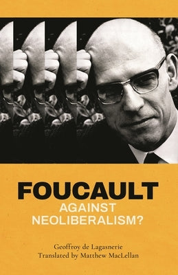 Foucault against Neoliberalism? by De Lagasnerie, Geoffroy