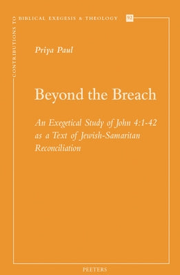 Beyond the Breach: An Exegetical Study of John 4:1-42 as a Text of Jewish-Samaritan Reconciliation by Paul, P.