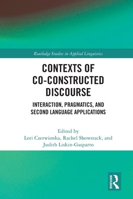 Contexts of Co-Constructed Discourse: Interaction, Pragmatics, and Second Language Applications by Czerwionka, Lori