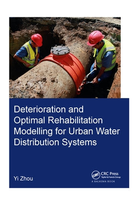 Deterioration and Optimal Rehabilitation Modelling for Urban Water Distribution Systems by Zhou, Yi