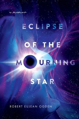 Eclipse of the Mourning Star: A Memoir by Ogden, Robert E.