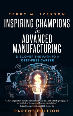 Inspiring Champions in Advanced Manufacturing: Discover the Path to a Debt-Free Career by Iverson, Terry M.