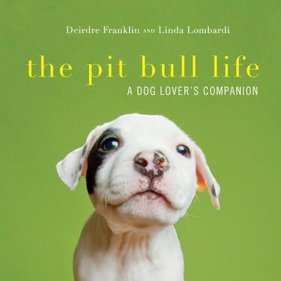 The Pit Bull Life: A Dog Lover's Companion by Franklin, Deirdre