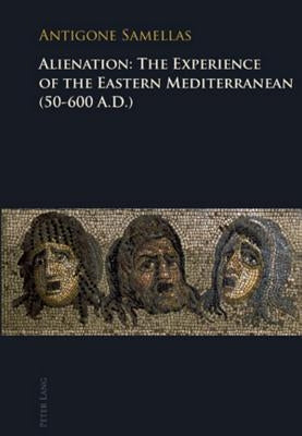 Alienation: The Experience of the Eastern Mediterranean (50-600 A.D.) by Samellas, Antigone