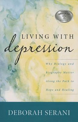 Living with Depression: Why Biology and Biography Matter Along the Path to Hope and Healing by Serani, Deborah