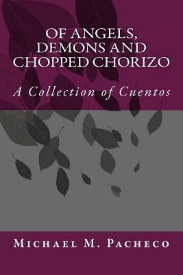 Of ANGELS, DEMONS and CHOPPED CHORIZO by Pacheco, Michael M.