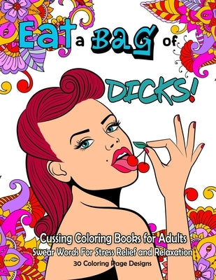 Eat a BAG of DICK Coloring Book: Cussing Coloring Book for Adults, Swear Words For Stress Relief and Relaxation by Hebert, Marsha