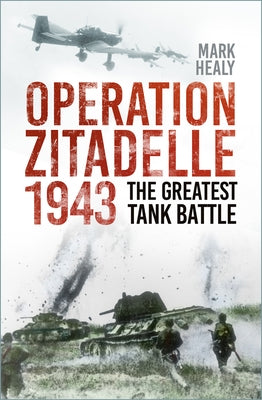 Operation Zitadelle: The Greatest Tank Battle by Healy, Mark