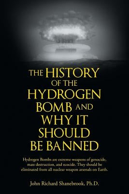 The History of Hydrogen Bomb and Why It Should Be Banned. by Shanebrook, John Richard