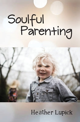 Soulful Parenting by Lupick, Heather