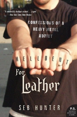 Hell Bent for Leather: Confessions of a Heavy Metal Addict by Hunter, Seb