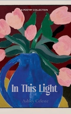 In This Light by Celeste, Ashley