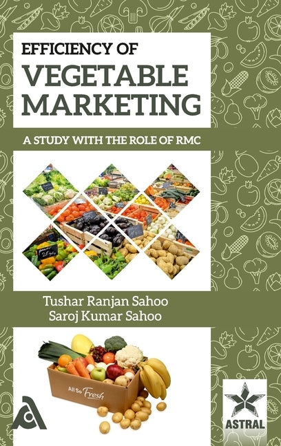 Efficiency of Vegetable Marketing: A Study with the Role of RMC by Sahoo, Tushar Ranjan