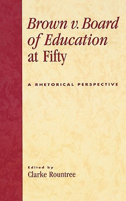 Brown V. Board of Education at Fifty: A Rhetorical Retrospective by Rountree, Clarke