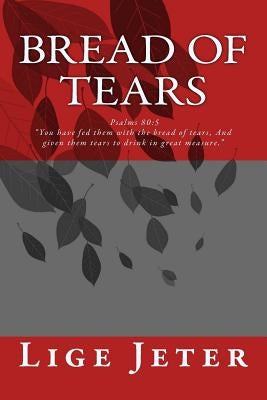 Bread of Tears: Psalms 80:5 by Jeter, Lige E.