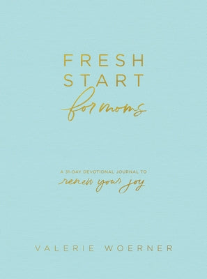 Fresh Start for Moms: A 31-Day Devotional Journal to Renew Your Joy by Woerner, Valerie