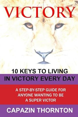 VICTORY 10 Keys to Living in Victory Every Day by Thornton, Capazin