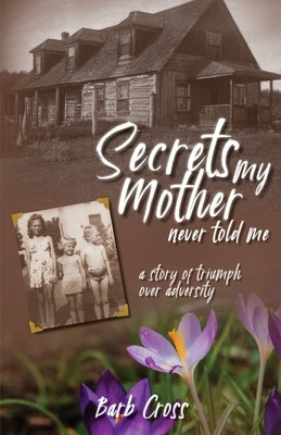 Secrets My Mother Never Told Me by Cross, Barb