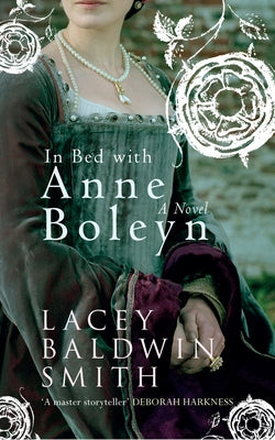In Bed with Anne Boleyn by Baldwin-Smith, Lacey