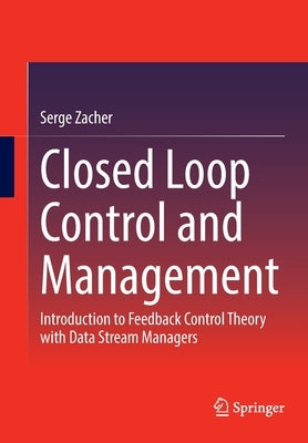 Closed Loop Control and Management: Introduction to Feedback Control Theory with Data Stream Managers by Zacher, Serge