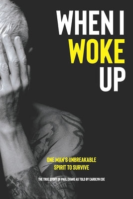 When I Woke Up: One Man's Unbreakable Spirit to Survive by Coe, Carolyn